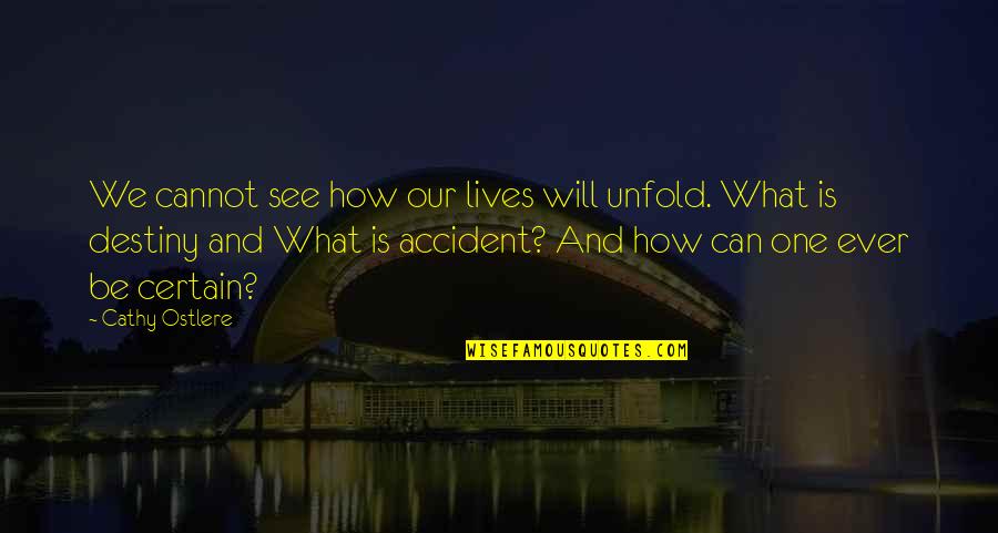 Ted Forrester Quotes By Cathy Ostlere: We cannot see how our lives will unfold. Ted Forrester Quotes By Cathy Ostlere: We cannot see how our lives will unfold.