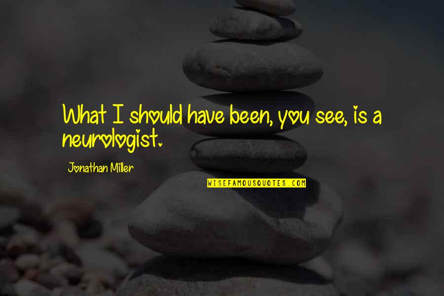 Ted Forrester Quotes By Jonathan Miller: What I should have been, you see, is Ted Forrester Quotes By Jonathan Miller: What I should have been, you see, is