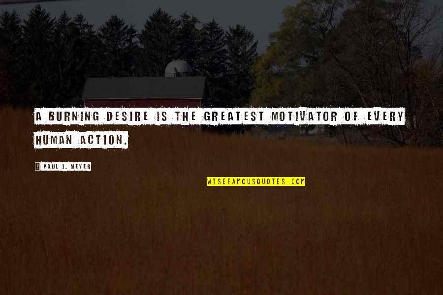 Ted Forstmann Quotes By Paul J. Meyer: A burning desire is the greatest motivator of