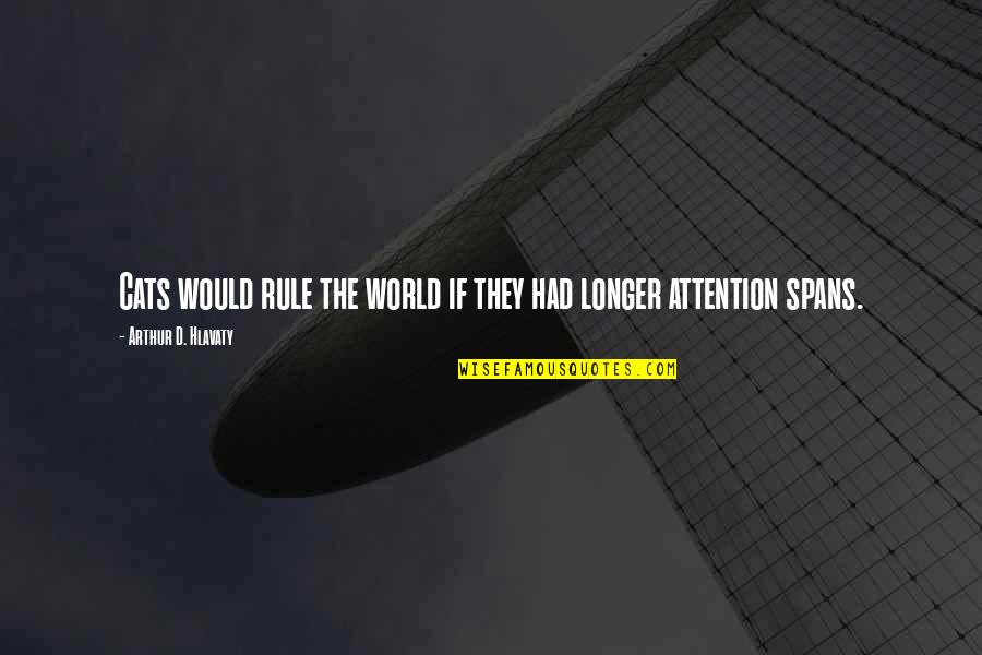Ted Hopf Quotes By Arthur D. Hlavaty: Cats would rule the world if they had Ted Hopf Quotes By Arthur D. Hlavaty: Cats would rule the world if they had