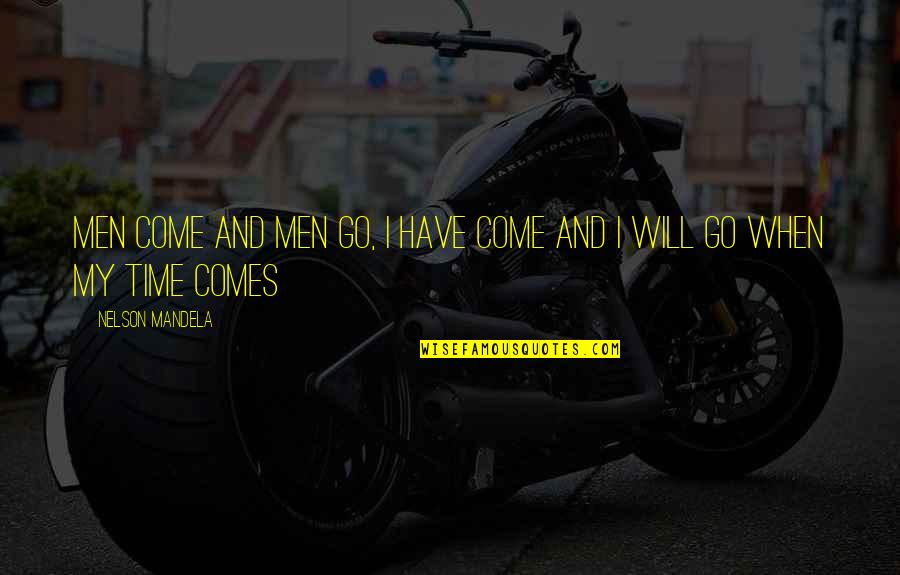 Ted Hopf Quotes By Nelson Mandela: Men come and men go, I have come Ted Hopf Quotes By Nelson Mandela: Men come and men go, I have come