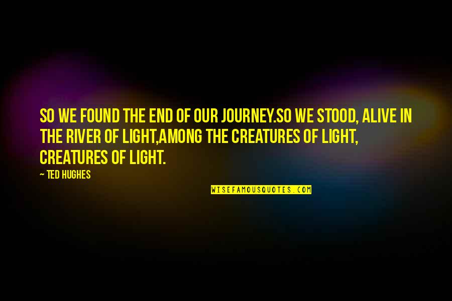 Ted Hughes Quotes By Ted Hughes: So we found the end of our journey.So Ted Hughes Quotes By Ted Hughes: So we found the end of our journey.So