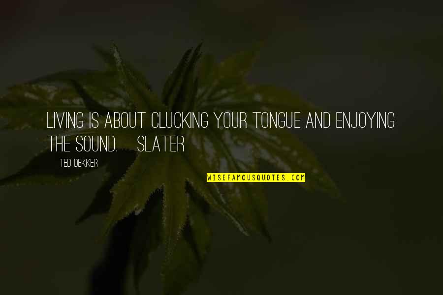 Ted Humor Quotes By Ted Dekker: Living is about clucking your tongue and enjoying