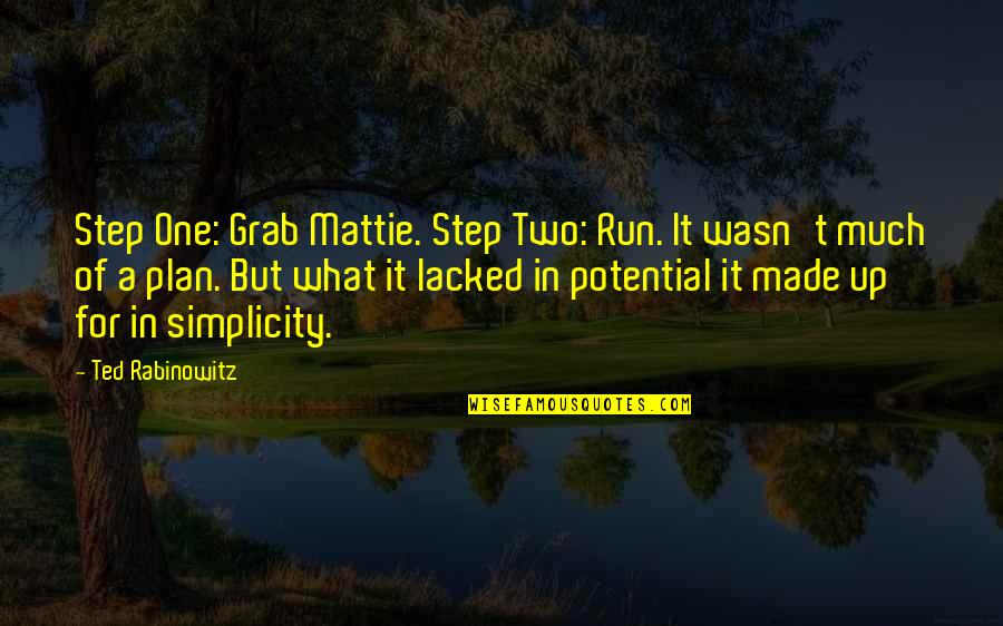 Ted Humor Quotes By Ted Rabinowitz: Step One: Grab Mattie. Step Two: Run. It