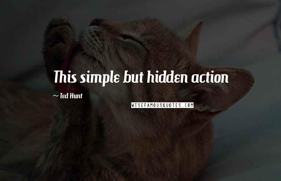 Ted Hunt quotes: This simple but hidden action