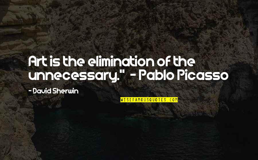 Ted Jones Quotes By David Sherwin: Art is the elimination of the unnecessary." -