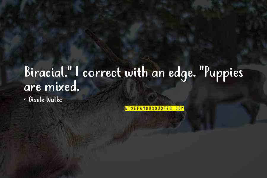 Ted Jones Quotes By Gisele Walko: Biracial." I correct with an edge. "Puppies are