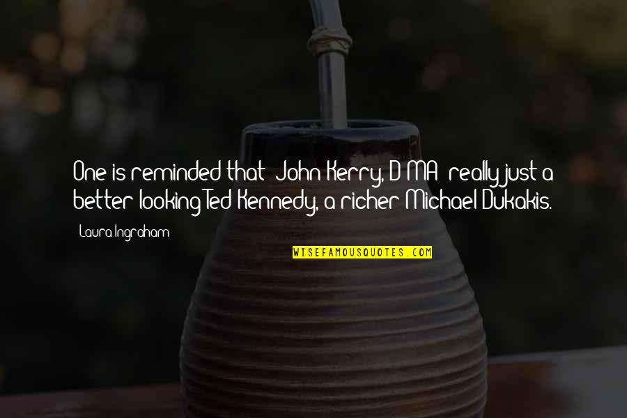 Ted Kennedy Quotes By Laura Ingraham: One is reminded that [John Kerry, D-MA] really