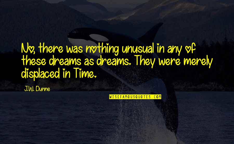 Ted Kerasote Quotes By J.W. Dunne: No, there was nothing unusual in any of