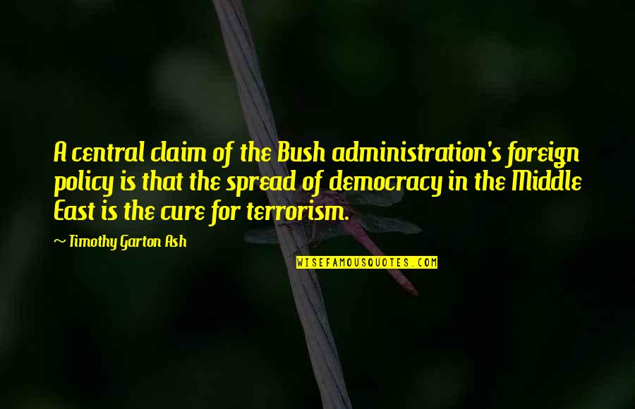 Ted Kerasote Quotes By Timothy Garton Ash: A central claim of the Bush administration's foreign