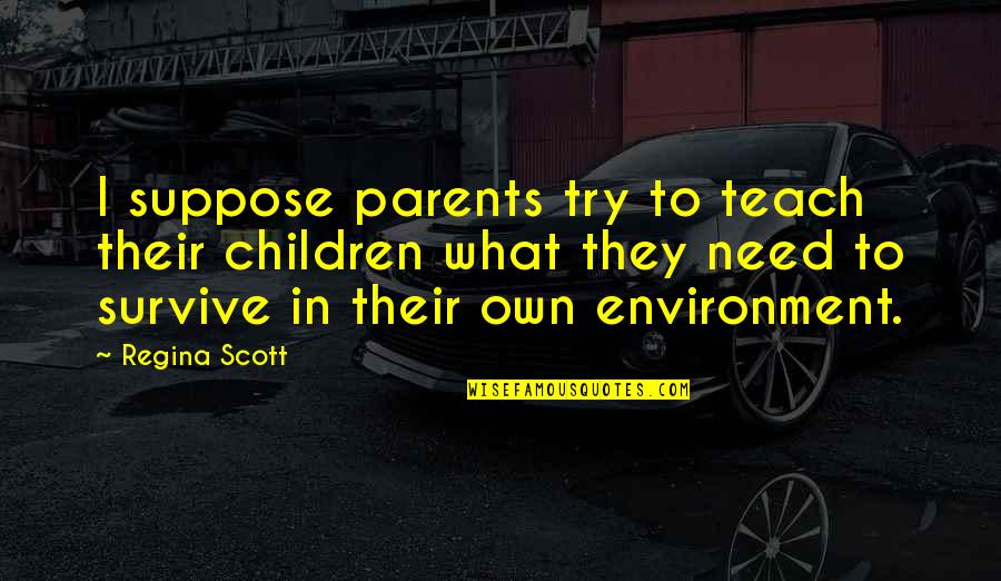Ted Kluszewski Quotes By Regina Scott: I suppose parents try to teach their children
