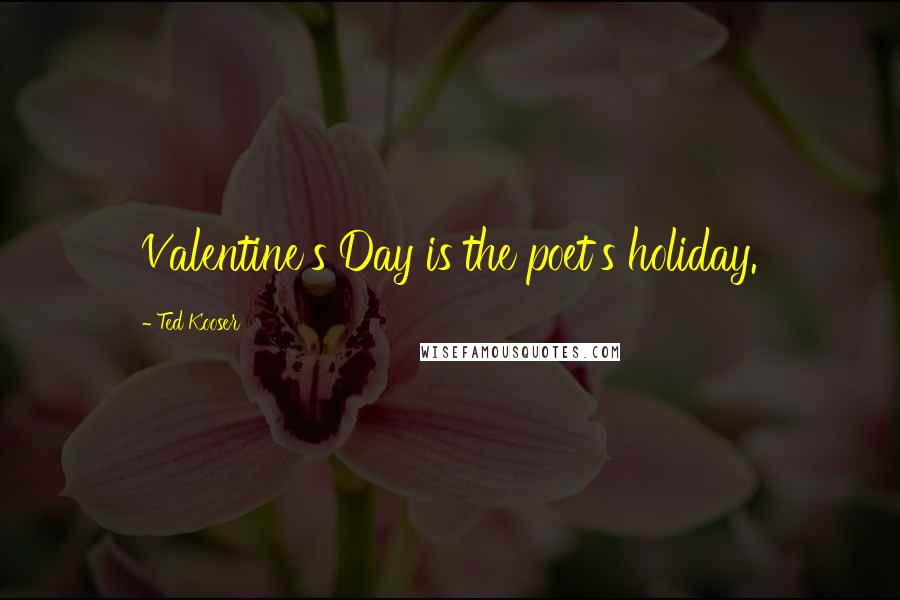 Ted Kooser quotes: Valentine's Day is the poet's holiday.