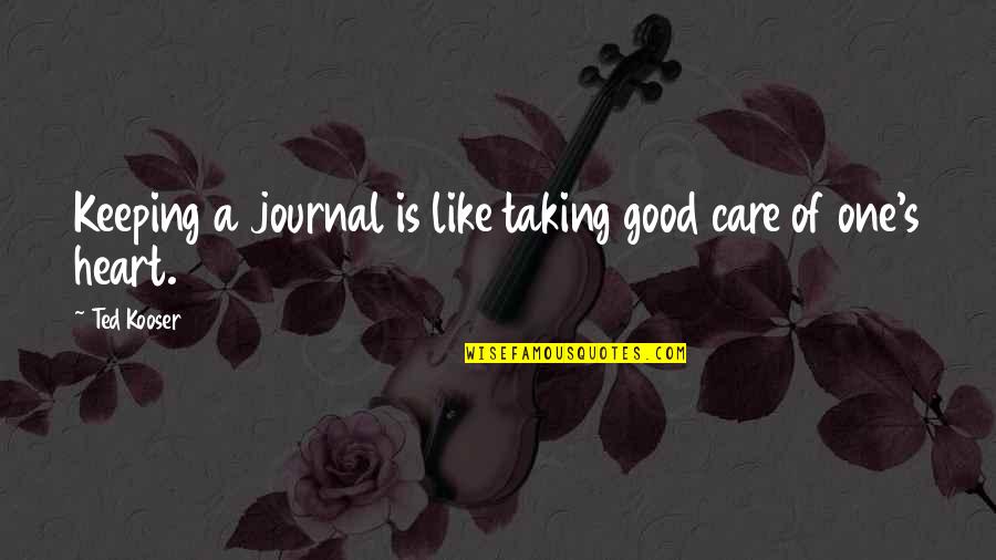 Ted Kooser Quotes By Ted Kooser: Keeping a journal is like taking good care