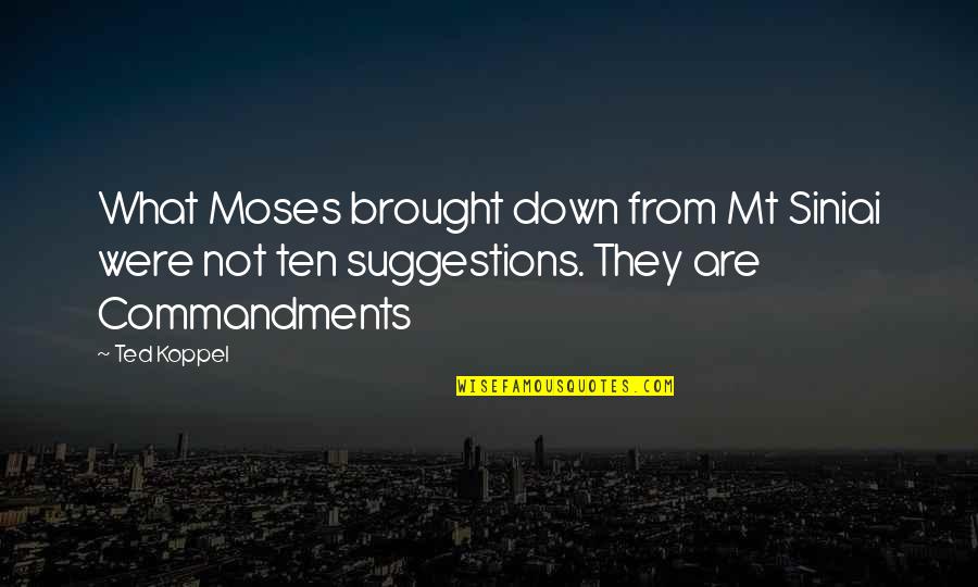 Ted Koppel Quotes By Ted Koppel: What Moses brought down from Mt Siniai were