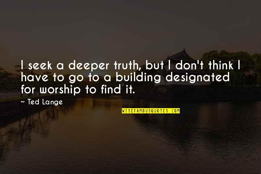Ted Lange Quotes By Ted Lange: I seek a deeper truth, but I don't Ted Lange Quotes By Ted Lange: I seek a deeper truth, but I don't