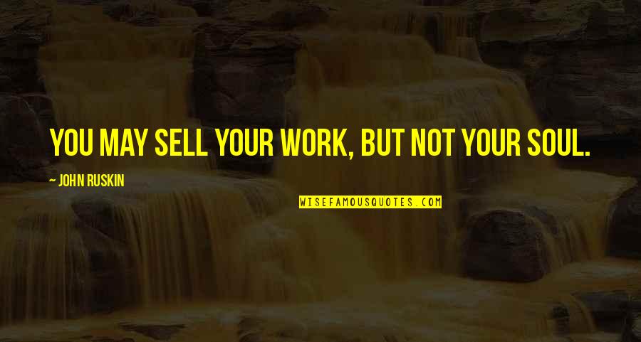 Ted Lasso Movie Quotes By John Ruskin: You may sell your work, but not your Ted Lasso Movie Quotes By John Ruskin: You may sell your work, but not your