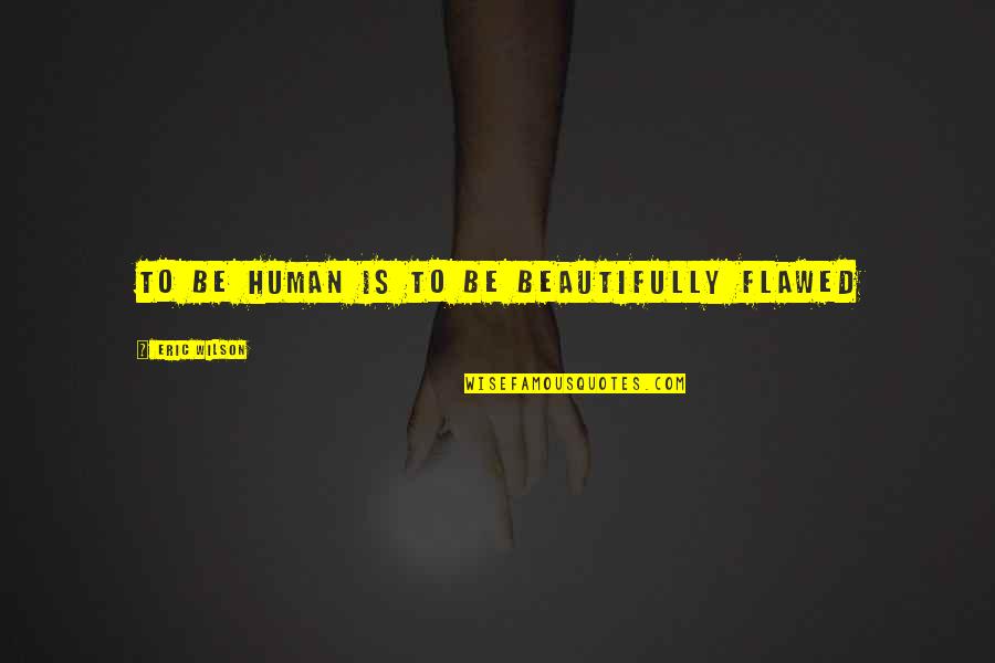 Ted Lasso Season 1 Episode 2 Quotes By Eric Wilson: To be human is to be beautifully flawed Ted Lasso Season 1 Episode 2 Quotes By Eric Wilson: To be human is to be beautifully flawed