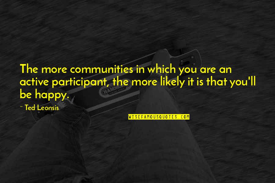 Ted Leonsis Quotes By Ted Leonsis: The more communities in which you are an Ted Leonsis Quotes By Ted Leonsis: The more communities in which you are an