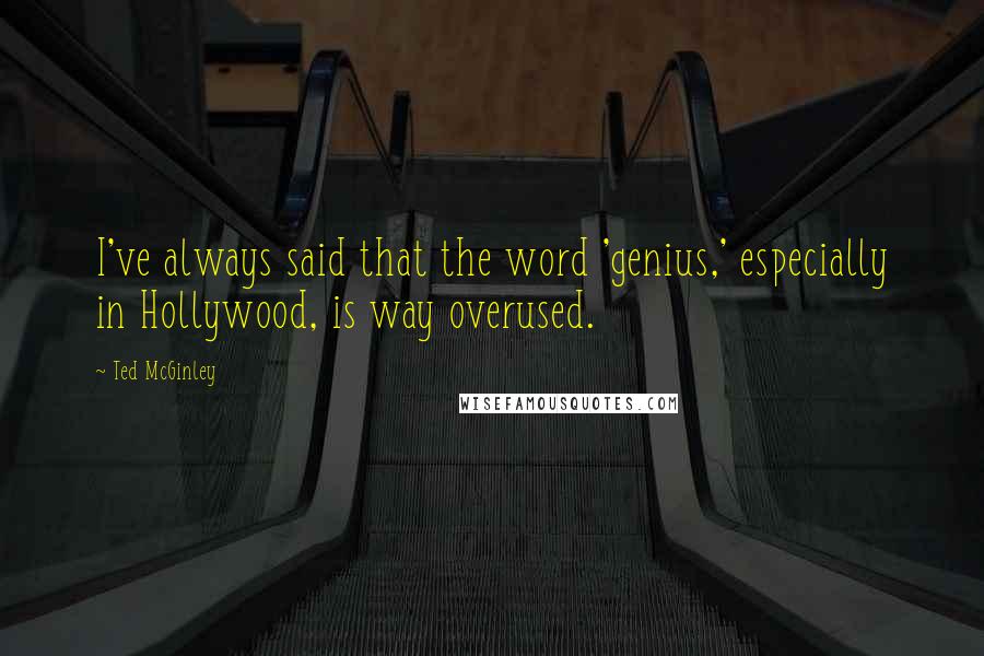 Ted McGinley quotes: I've always said that the word 'genius,' especially in Hollywood, is way overused.