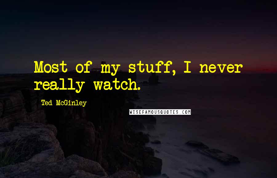 Ted McGinley quotes: Most of my stuff, I never really watch.