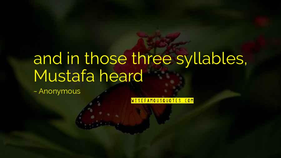 Ted Mosby Funny Quotes By Anonymous: and in those three syllables, Mustafa heard