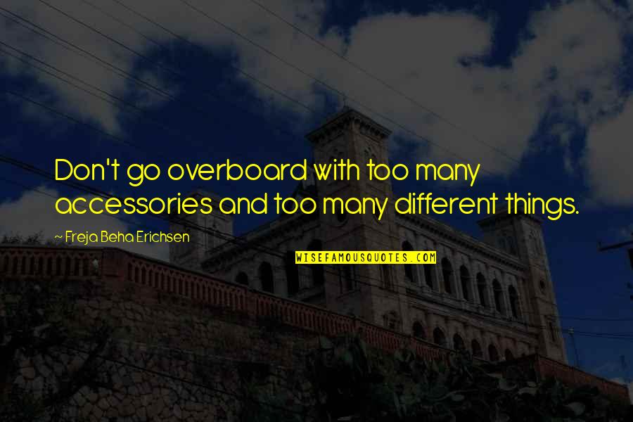 Ted Mosby Quotes By Freja Beha Erichsen: Don't go overboard with too many accessories and Ted Mosby Quotes By Freja Beha Erichsen: Don't go overboard with too many accessories and