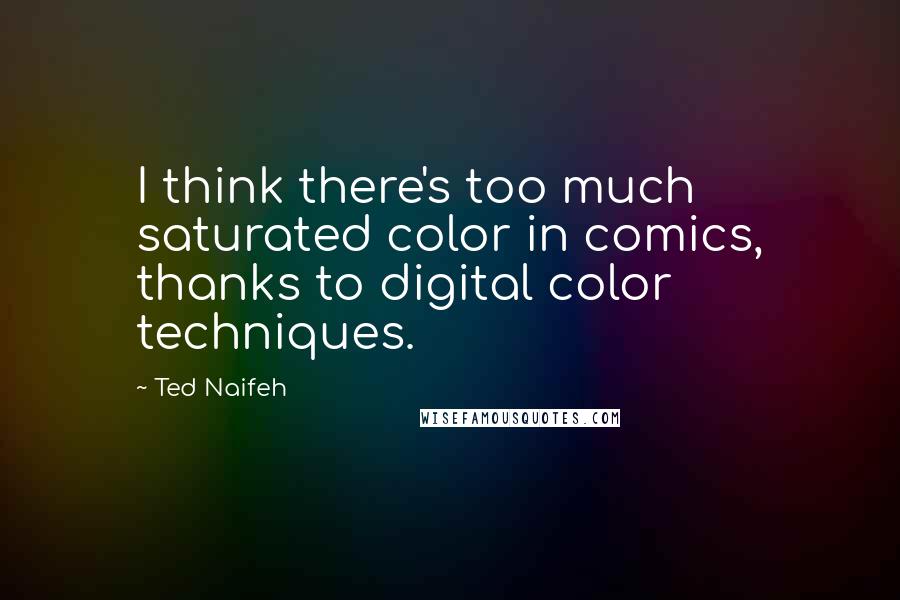 Ted Naifeh quotes: I think there's too much saturated color in comics, thanks to digital color techniques.