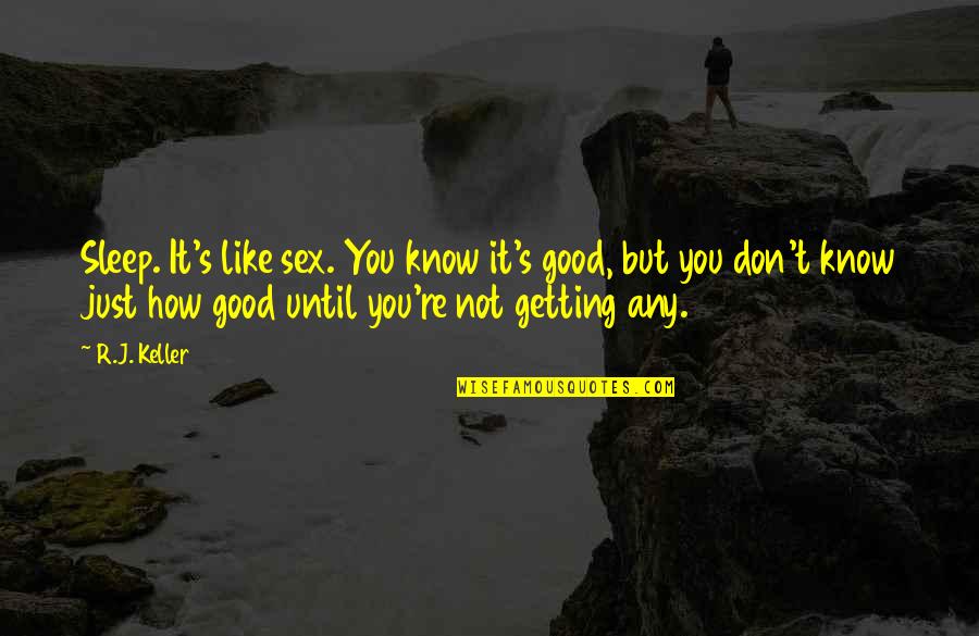 Ted Nugent Backstrap Quotes By R.J. Keller: Sleep. It's like sex. You know it's good, Ted Nugent Backstrap Quotes By R.J. Keller: Sleep. It's like sex. You know it's good,