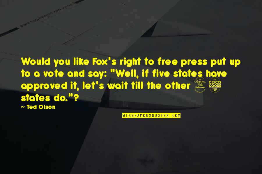 Ted Olson Quotes By Ted Olson: Would you like Fox's right to free press