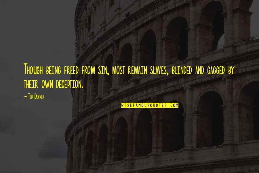 Ted Quotes By Ted Dekker: Though being freed from sin, most remain slaves, Ted Quotes By Ted Dekker: Though being freed from sin, most remain slaves,