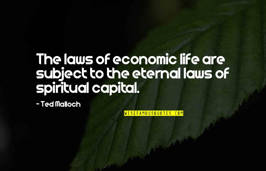Ted Quotes By Ted Malloch: The laws of economic life are subject to