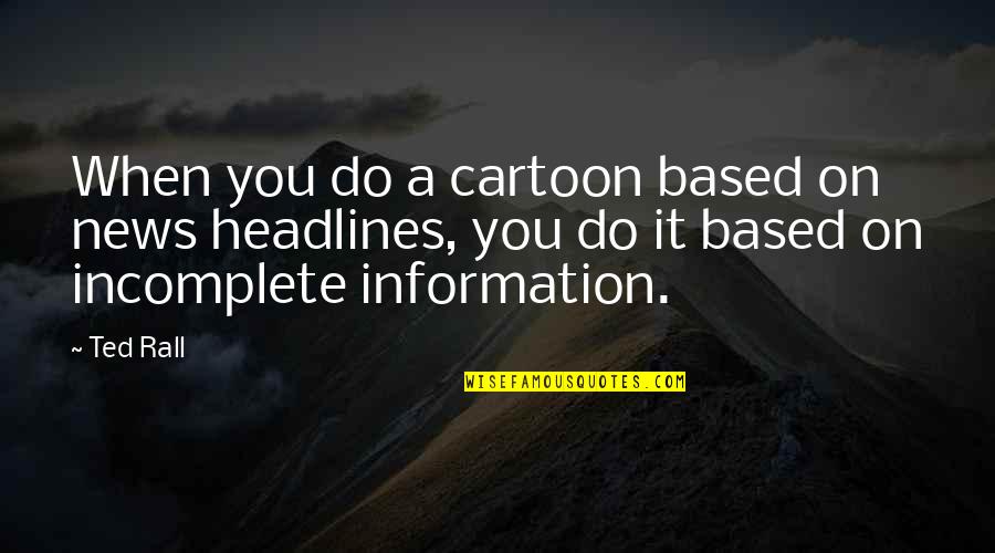 Ted Quotes By Ted Rall: When you do a cartoon based on news Ted Quotes By Ted Rall: When you do a cartoon based on news