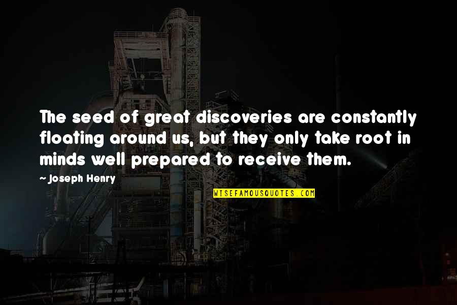 Ted Radcliffe Quotes By Joseph Henry: The seed of great discoveries are constantly floating