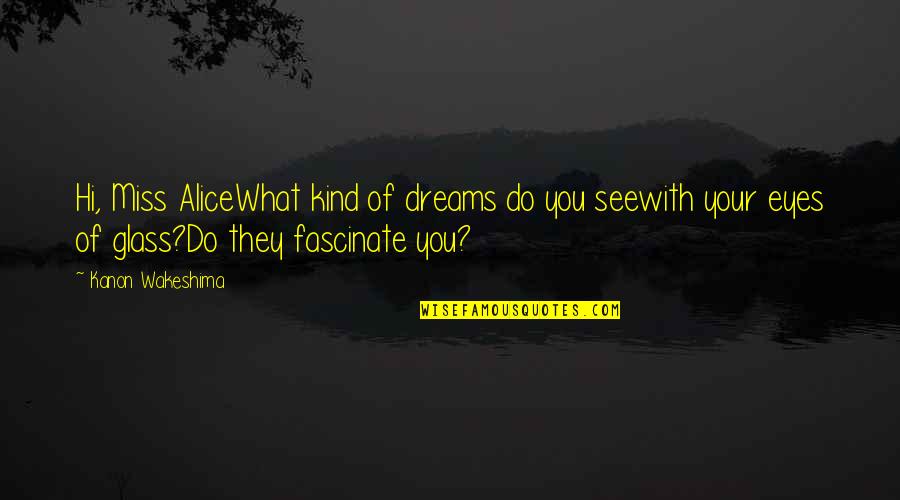 Ted Radcliffe Quotes By Kanon Wakeshima: Hi, Miss AliceWhat kind of dreams do you