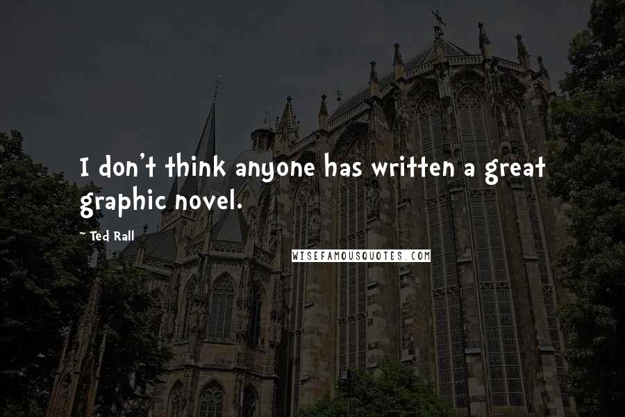 Ted Rall quotes: I don't think anyone has written a great graphic novel.