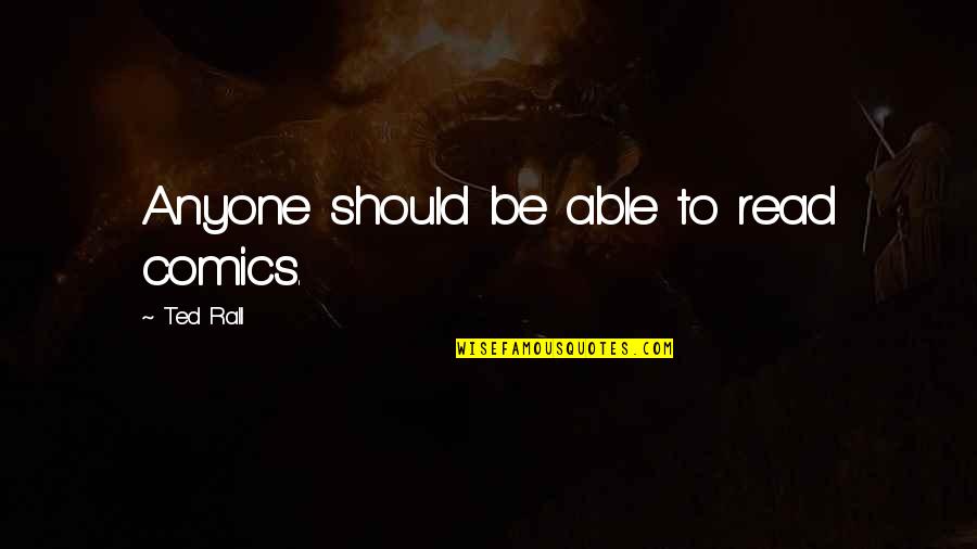Ted Rall Quotes By Ted Rall: Anyone should be able to read comics. Ted Rall Quotes By Ted Rall: Anyone should be able to read comics.