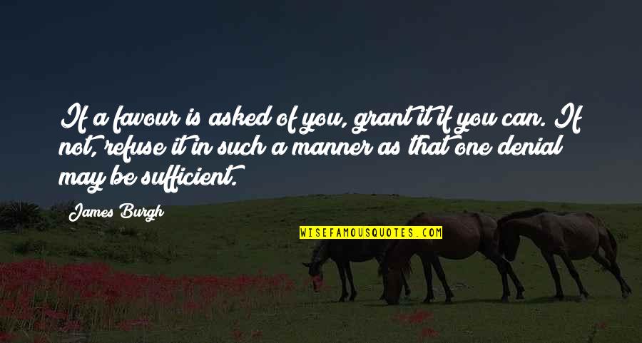 Ted Roosevelt Quotes By James Burgh: If a favour is asked of you, grant