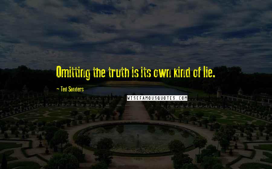 Ted Sanders quotes: Omitting the truth is its own kind of lie.