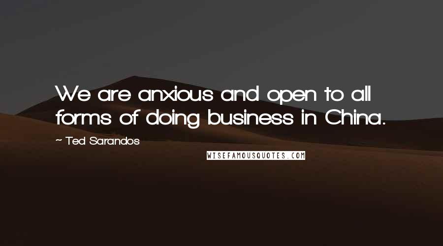 Ted Sarandos quotes: We are anxious and open to all forms of doing business in China.