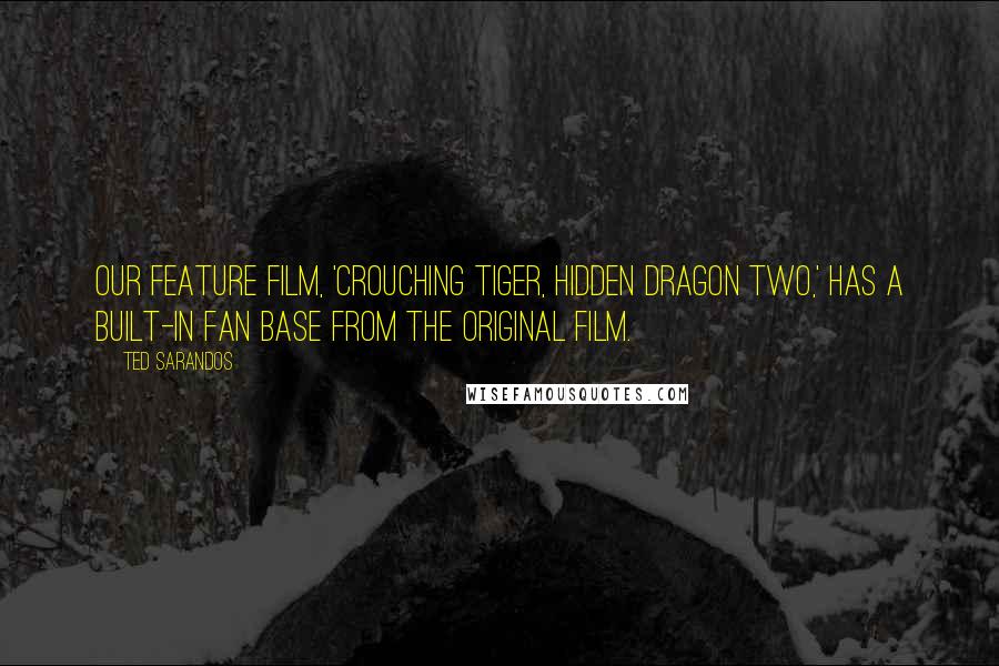 Ted Sarandos quotes: Our feature film, 'Crouching Tiger, Hidden Dragon Two,' has a built-in fan base from the original film.