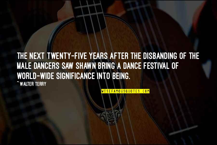 Ted Shawn Quotes By Walter Terry: The next twenty-five years after the disbanding of
