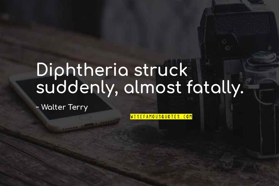 Ted Shawn Quotes By Walter Terry: Diphtheria struck suddenly, almost fatally.