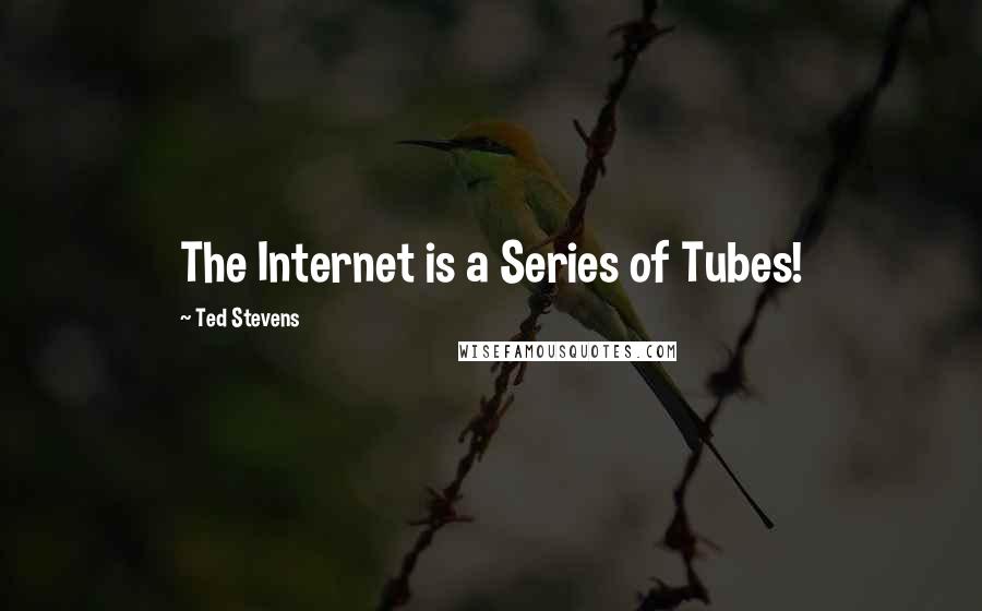 Ted Stevens quotes: The Internet is a Series of Tubes!