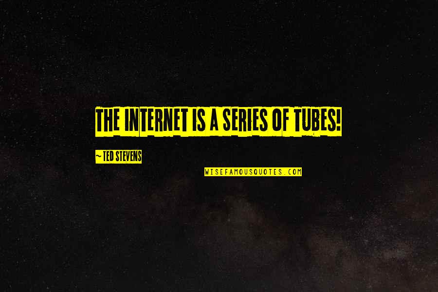Ted Stevens Quotes By Ted Stevens: The Internet is a Series of Tubes! Ted Stevens Quotes By Ted Stevens: The Internet is a Series of Tubes!