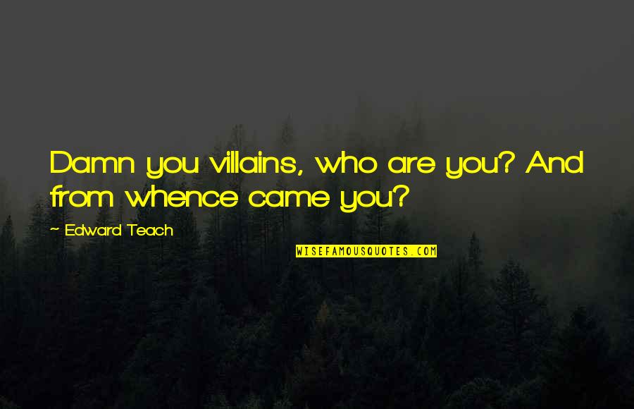 Ted Striker Airplane Quotes By Edward Teach: Damn you villains, who are you? And from
