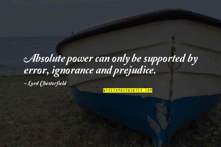Ted Striker Airplane Quotes By Lord Chesterfield: Absolute power can only be supported by error,