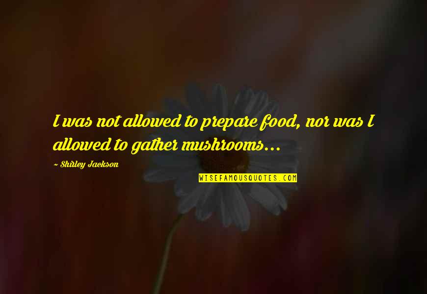 Ted Talk Education Quotes By Shirley Jackson: I was not allowed to prepare food, nor