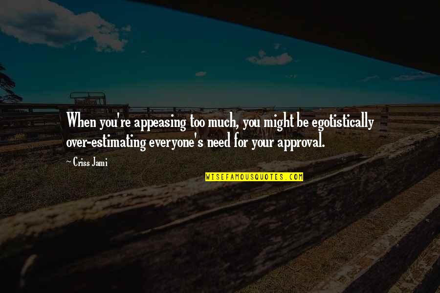 Ted Talk Quote Quotes By Criss Jami: When you're appeasing too much, you might be