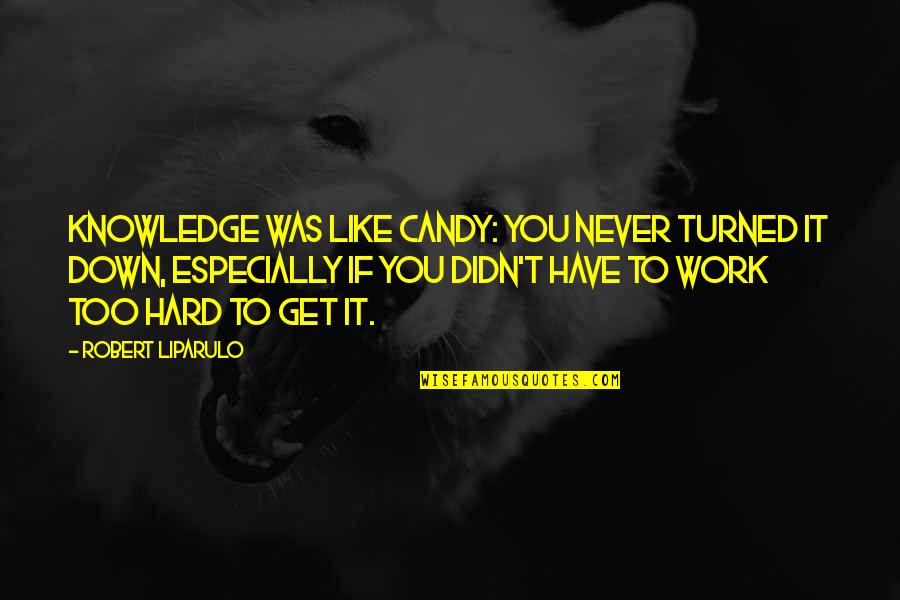 Ted Talk Quote Quotes By Robert Liparulo: Knowledge was like candy: you never turned it Ted Talk Quote Quotes By Robert Liparulo: Knowledge was like candy: you never turned it
