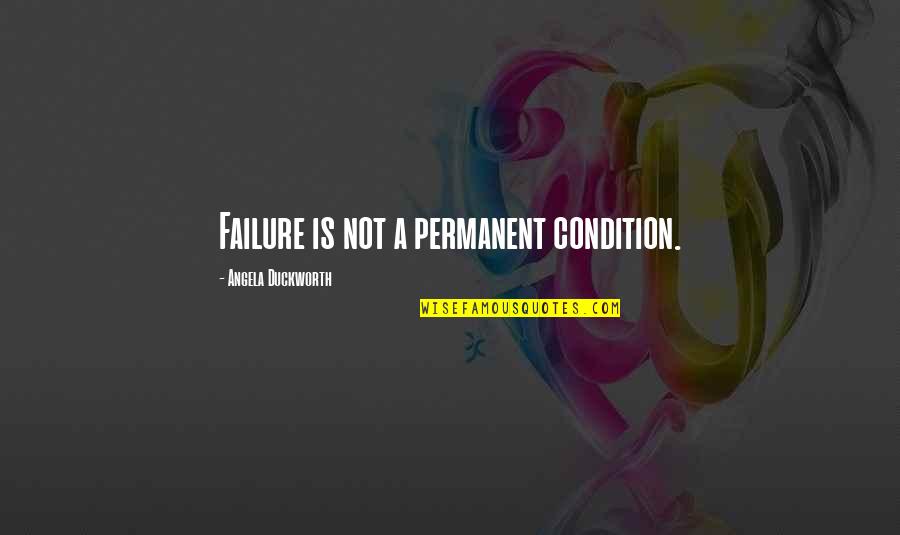 Ted Talk Quotes By Angela Duckworth: Failure is not a permanent condition. Ted Talk Quotes By Angela Duckworth: Failure is not a permanent condition.